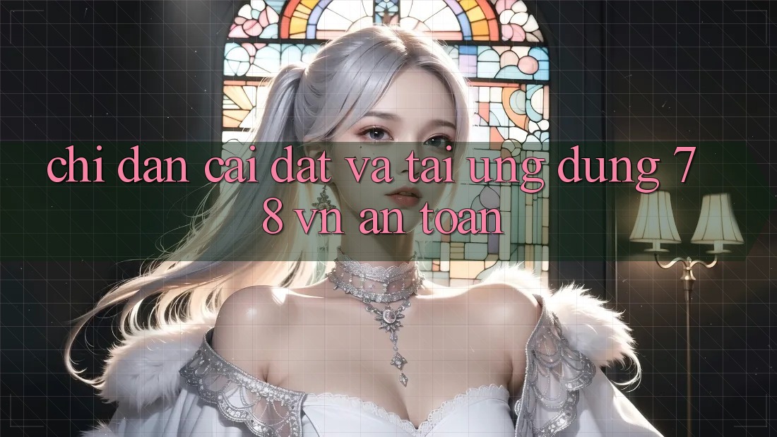 Chỉ dẫn Cài đặt Và Tải Ứng Dụng 78 vn An Toàn Chỉ dẫn Cài đặt Và Tải Ứng Dụng 78 vn An Toàn