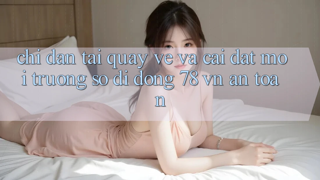 Chỉ dẫn Tải quay về Và Cài Đặt Môi trường số di động 78 vn An Toàn
