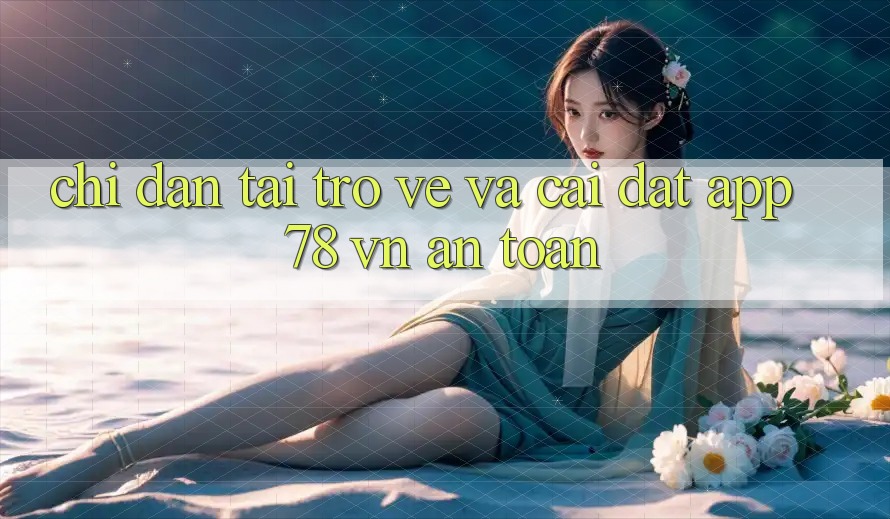 Chỉ dẫn Tải trở về Và Cài Đặt App 78 vn An Toàn