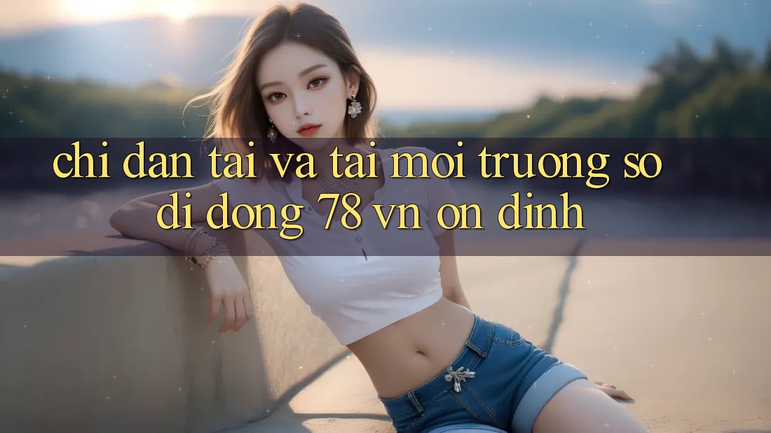 Chỉ dẫn Tải Và Tải Môi trường số di động 78 vn Ổn định
