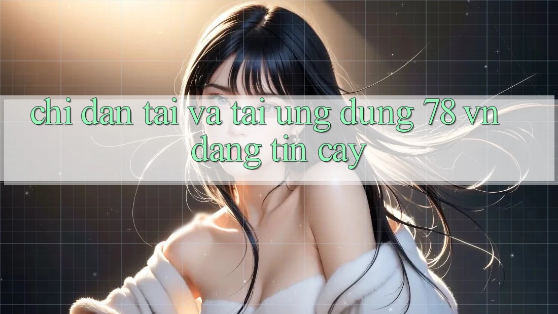 Chỉ dẫn Tải Và Tải Ứng Dụng 78 vn Đáng tin cậy