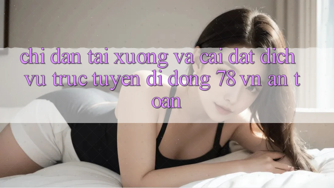 Chỉ dẫn Tải xuống Và Cài Đặt Dịch vụ trực tuyến di động 78 vn An Toàn Chỉ dẫn Tải xuống Và Cài Đặt Dịch vụ trực tuyến di động 78 vn An Toàn