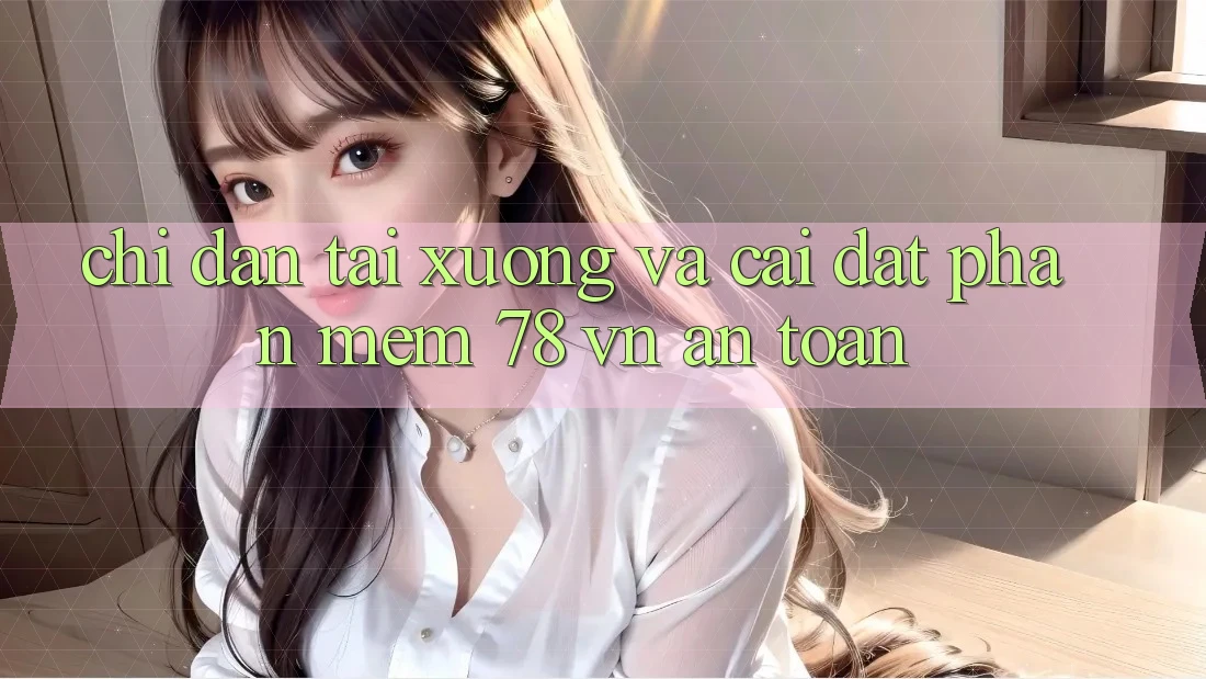 Chỉ dẫn Tải xuống Và Cài Đặt Phần mềm 78 vn An Toàn Chỉ dẫn Tải xuống Và Cài Đặt Phần mềm 78 vn An Toàn