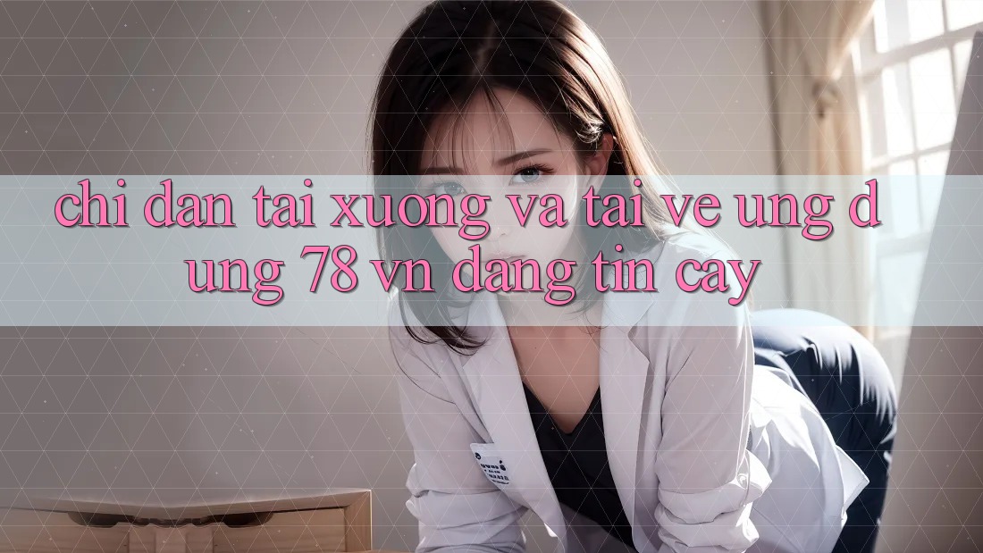Chỉ dẫn Tải xuống Và Tải về Ứng Dụng 78 vn Đáng tin cậy Chỉ dẫn Tải xuống Và Tải về Ứng Dụng 78 vn Đáng tin cậy