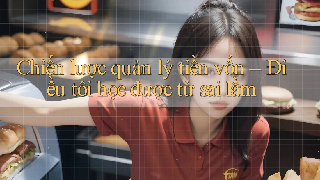 Chiến lược quản lý tiền vốn – Điều tôi học được từ sai lầm Chiến lược quản lý tiền vốn – Điều tôi học được từ sai lầm