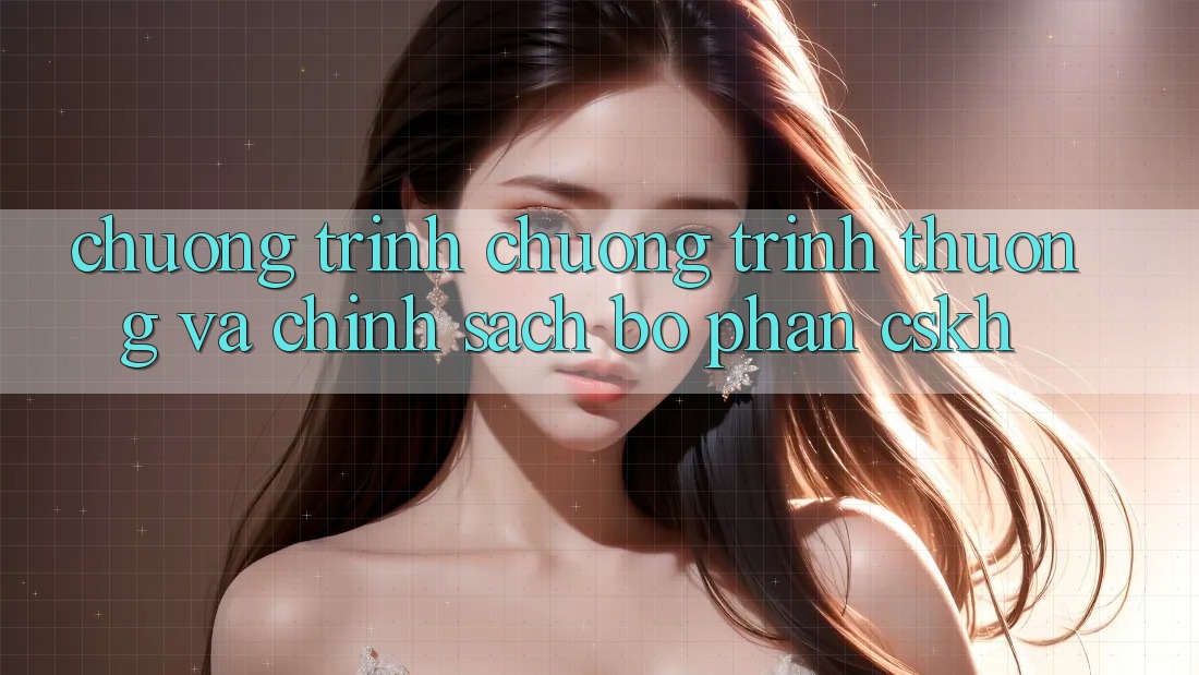 Chương Trình Chương trình thưởng Và Chính Sách Bộ phận CSKH