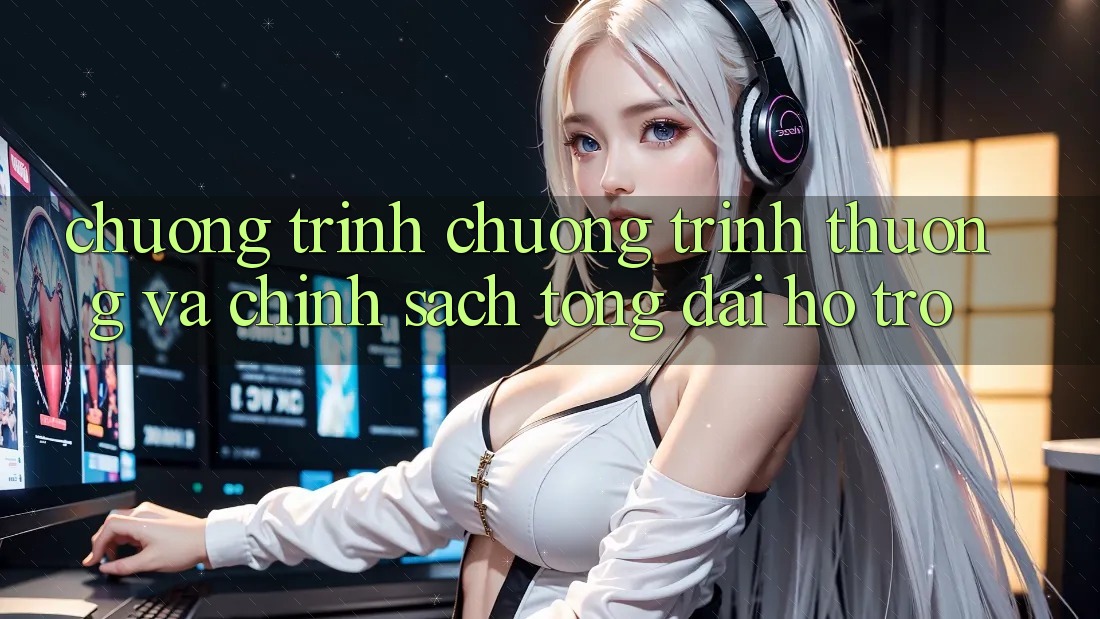 Chương Trình Chương trình thưởng Và Chính Sách Tổng đài hỗ trợ