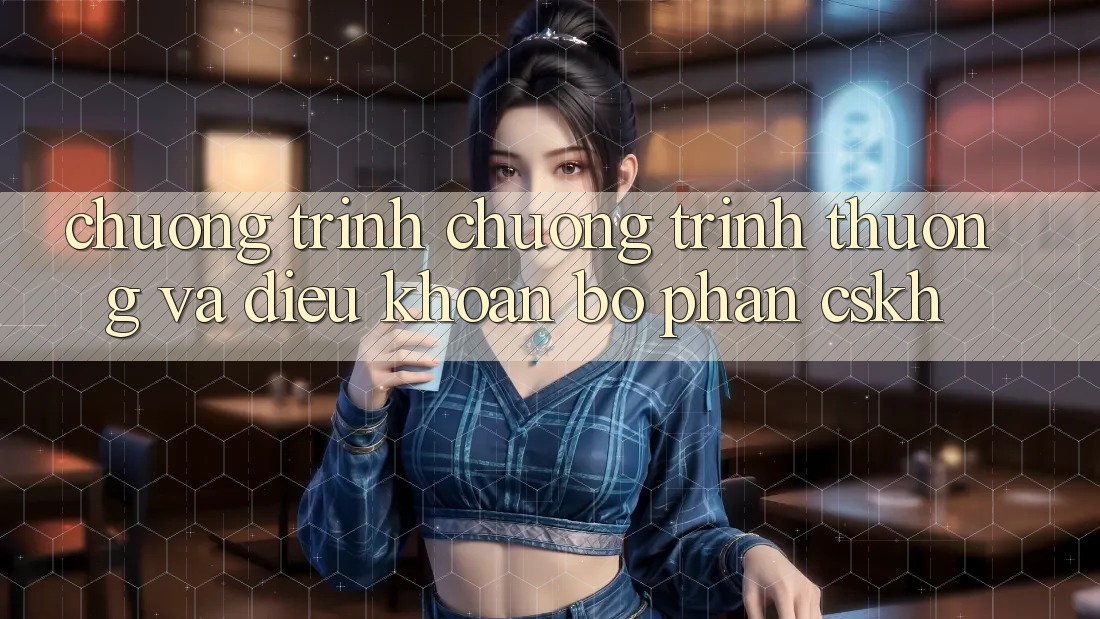 Chương Trình Chương trình thưởng Và Điều khoản Bộ phận CSKH