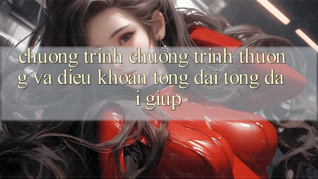 Chương Trình Chương trình thưởng Và Điều khoản Tổng đài tổng đài giúp