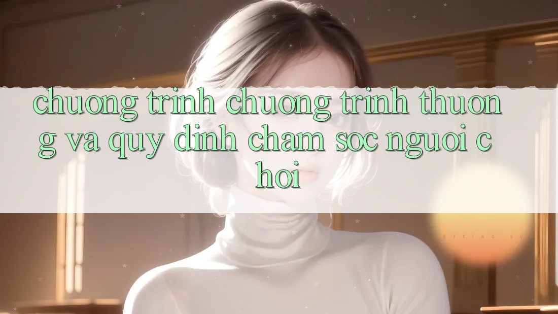 Chương Trình Chương trình thưởng Và Quy định Chăm Sóc Người chơi Chương Trình Chương trình thưởng Và Quy định Chăm Sóc Người chơi