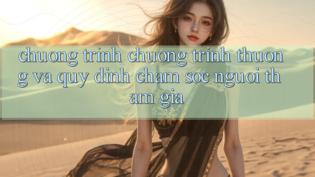 Chương Trình Chương trình thưởng Và Quy định Chăm Sóc Người tham gia Chương Trình Chương trình thưởng Và Quy định Chăm Sóc Người tham gia