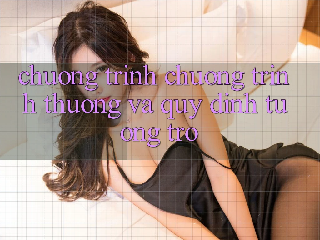 Chương Trình Chương trình thưởng Và Quy định Tương trợ Chương Trình Chương trình thưởng Và Quy định Tương trợ