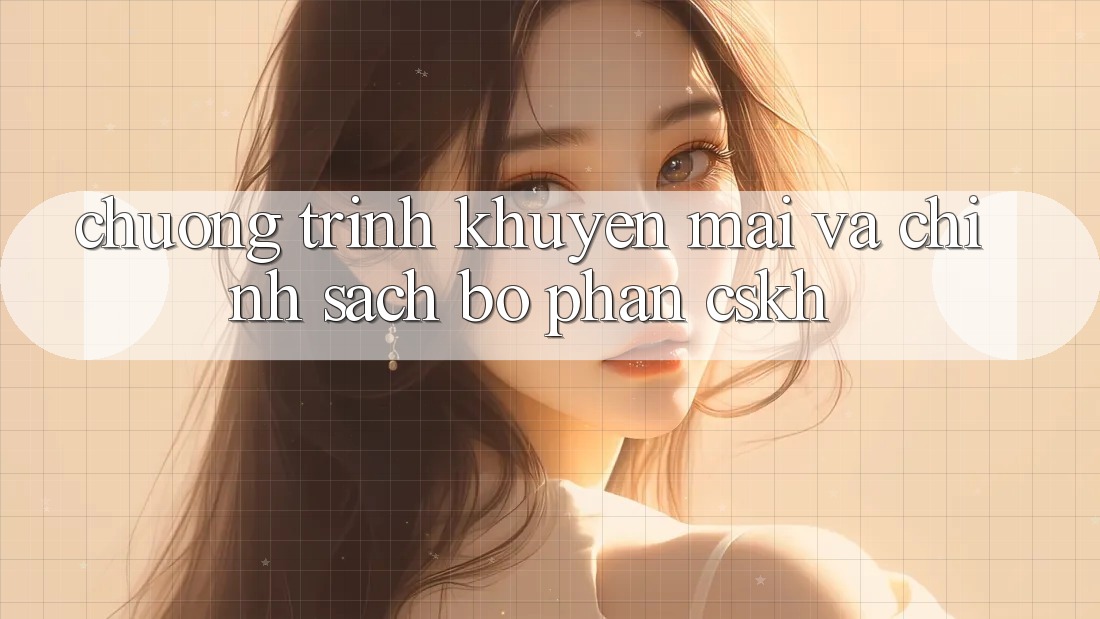 Chương Trình Khuyến Mãi Và Chính sách Bộ phận CSKH Chương Trình Khuyến Mãi Và Chính sách Bộ phận CSKH