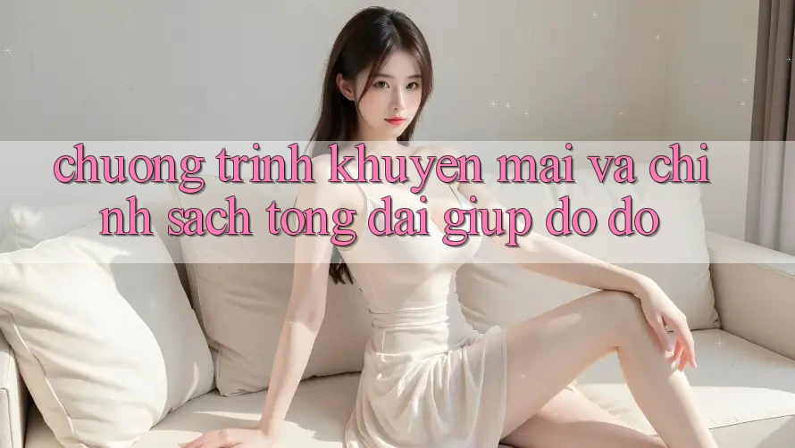 Chương Trình Khuyến Mãi Và Chính Sách Tổng đài giúp đỡ đỡ