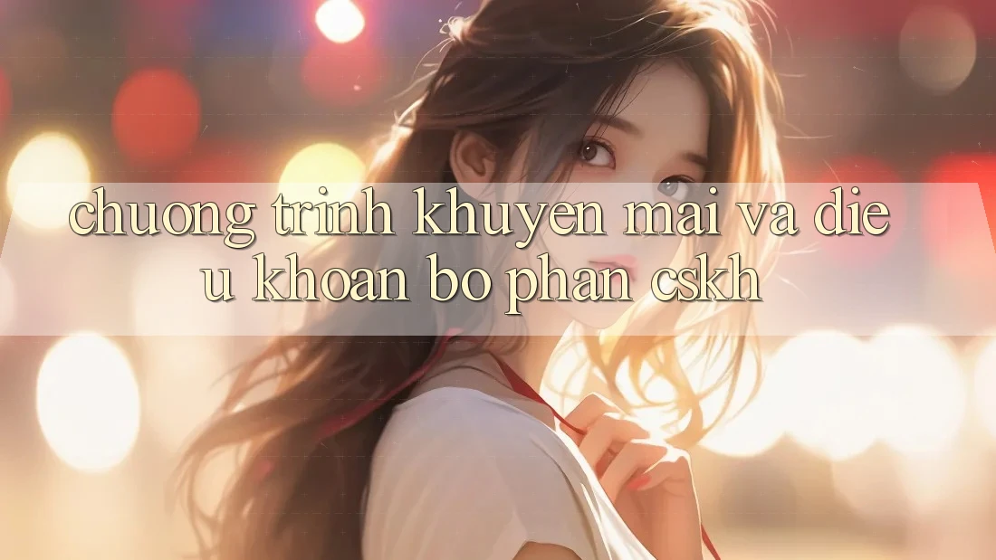 Chương Trình Khuyến Mãi Và Điều khoản Bộ phận CSKH