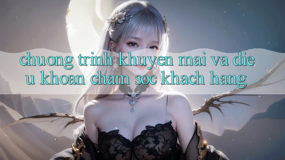 Chương Trình Khuyến Mãi Và Điều khoản Chăm Sóc Khách Hàng Chương Trình Khuyến Mãi Và Điều khoản Chăm Sóc Khách Hàng