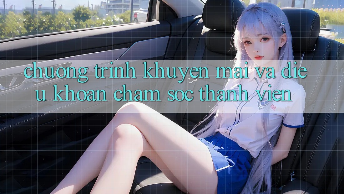 Chương Trình Khuyến Mãi Và Điều khoản Chăm Sóc Thành viên Chương Trình Khuyến Mãi Và Điều khoản Chăm Sóc Thành viên