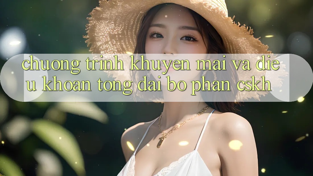 Chương Trình Khuyến Mãi Và Điều khoản Tổng đài bộ phận CSKH