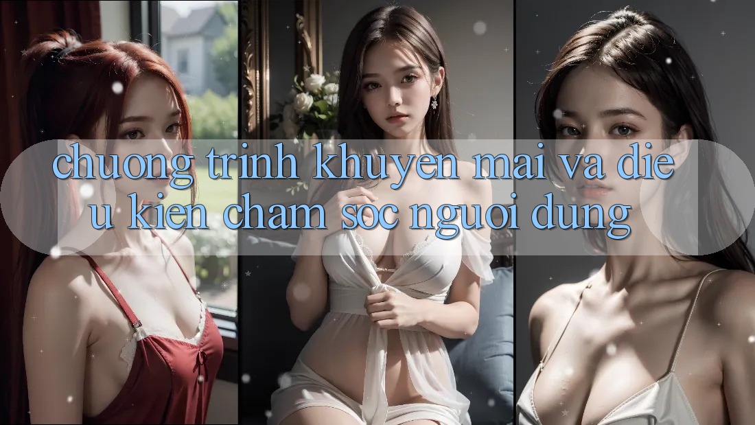 Chương Trình Khuyến mãi Và Điều kiện Chăm Sóc Người dùng