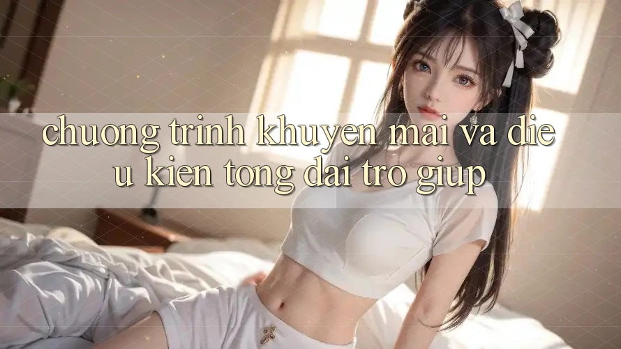 Chương Trình Khuyến Mãi Và Điều kiện Tổng đài trợ giúp