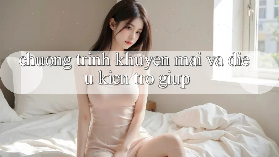 Chương Trình Khuyến Mãi Và Điều kiện Trợ giúp
