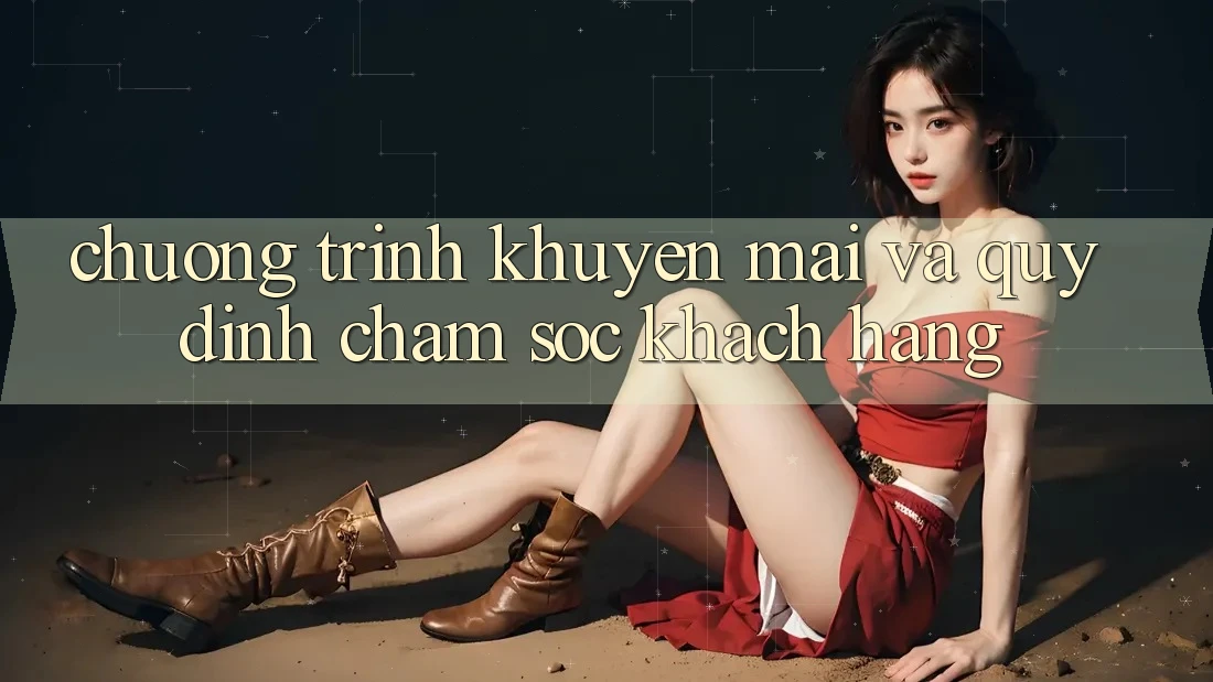 Chương Trình Khuyến Mãi Và Quy định Chăm sóc khách hàng