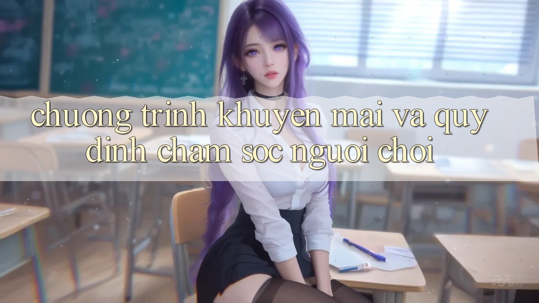 Chương Trình Khuyến Mãi Và Quy định Chăm Sóc Người chơi