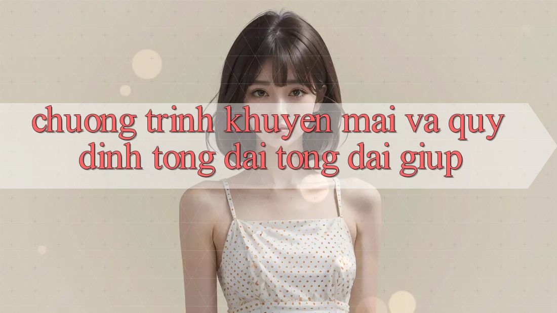 Chương Trình Khuyến Mãi Và Quy định Tổng đài tổng đài giúp