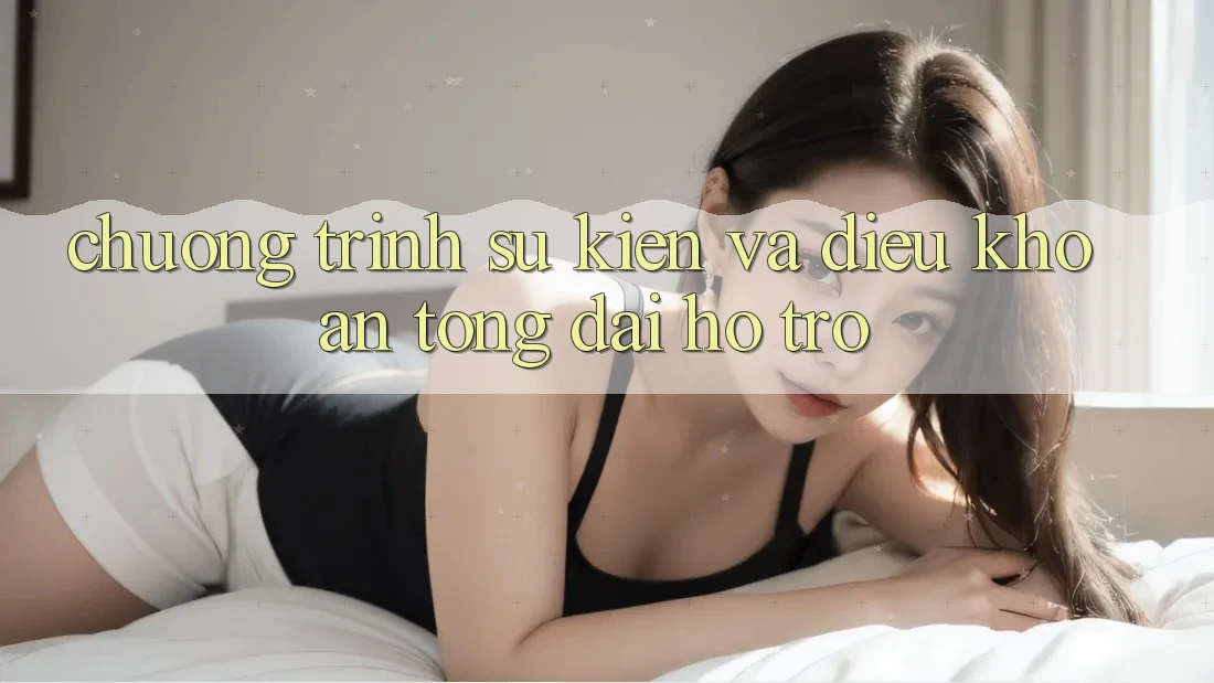 Chương Trình Sự kiện Và Điều khoản Tổng đài hỗ trợ Chương Trình Sự kiện Và Điều khoản Tổng đài hỗ trợ
