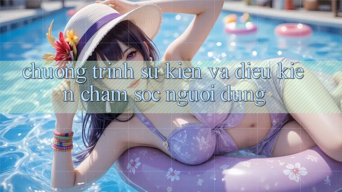 Chương Trình Sự kiện Và Điều kiện Chăm Sóc Người dùng