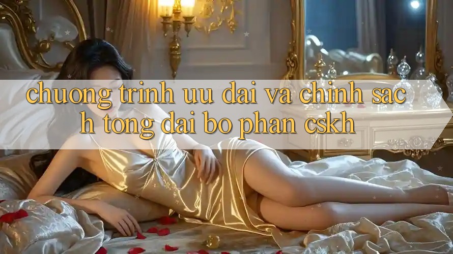 Chương Trình Ưu đãi Và Chính Sách Tổng đài bộ phận CSKH