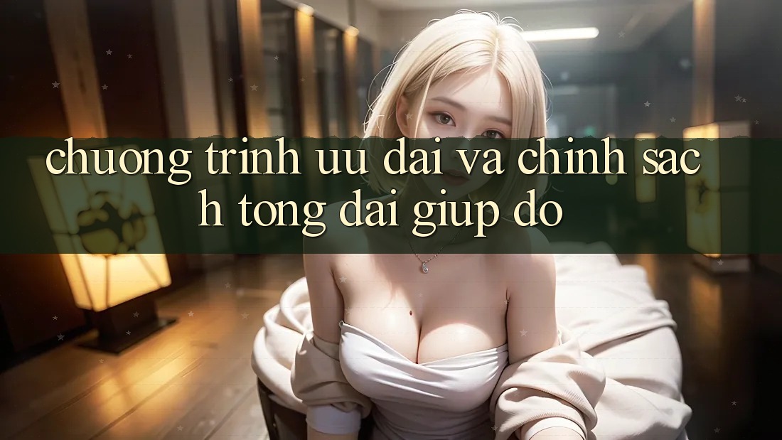 Chương Trình Ưu đãi Và Chính Sách Tổng đài giúp đỡ