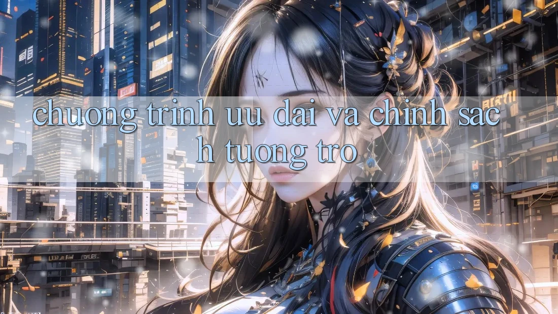 Chương Trình Ưu đãi Và Chính sách Tương trợ Chương Trình Ưu đãi Và Chính sách Tương trợ