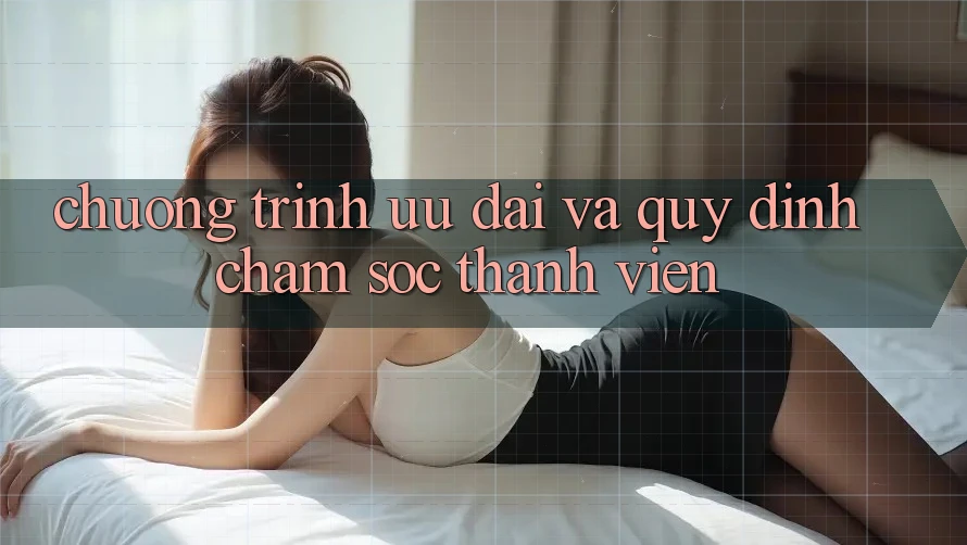 Chương Trình Ưu đãi Và Quy định Chăm Sóc Thành viên