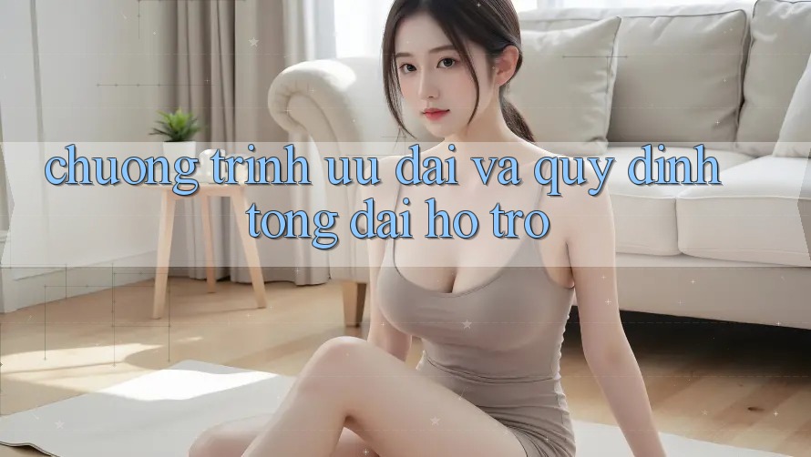 Chương Trình Ưu đãi Và Quy định Tổng đài hỗ trợ