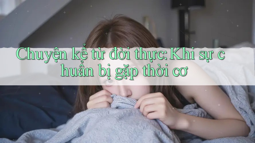 Chuyện kể từ đời thực: Khi sự chuẩn bị gặp thời cơ Chuyện kể từ đời thực: Khi sự chuẩn bị gặp thời cơ
