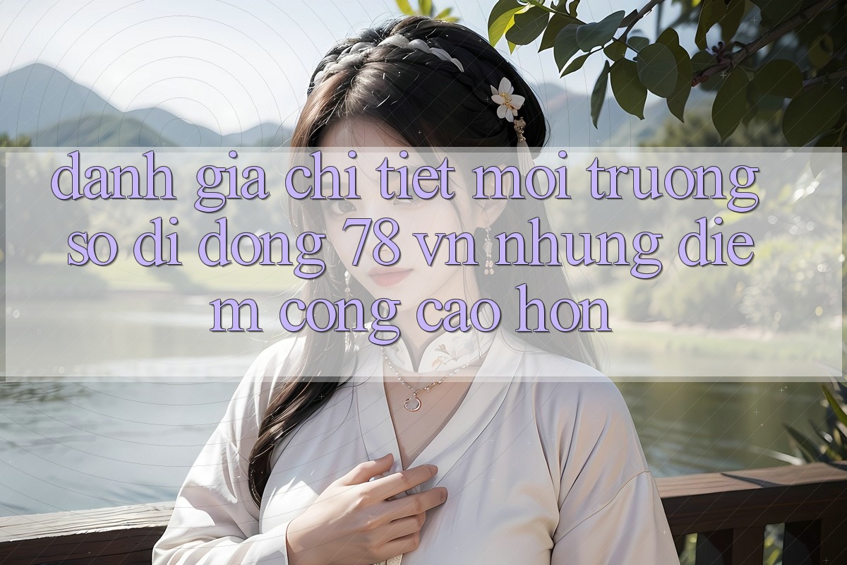 Đánh Giá Chi Tiết Môi trường số di động 78 vn: Những Điểm Cộng Cao hơn