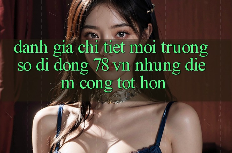 Đánh Giá Chi Tiết Môi trường số di động 78 vn: Những Điểm Cộng Tốt hơn