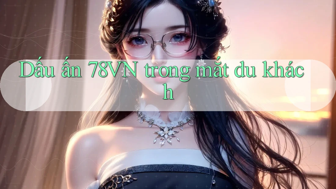 Dấu ấn 78VN trong mắt du khách