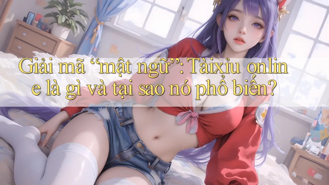 Giải mã “mật ngữ”: Tàixỉu online là gì và tại sao nó phổ biến?