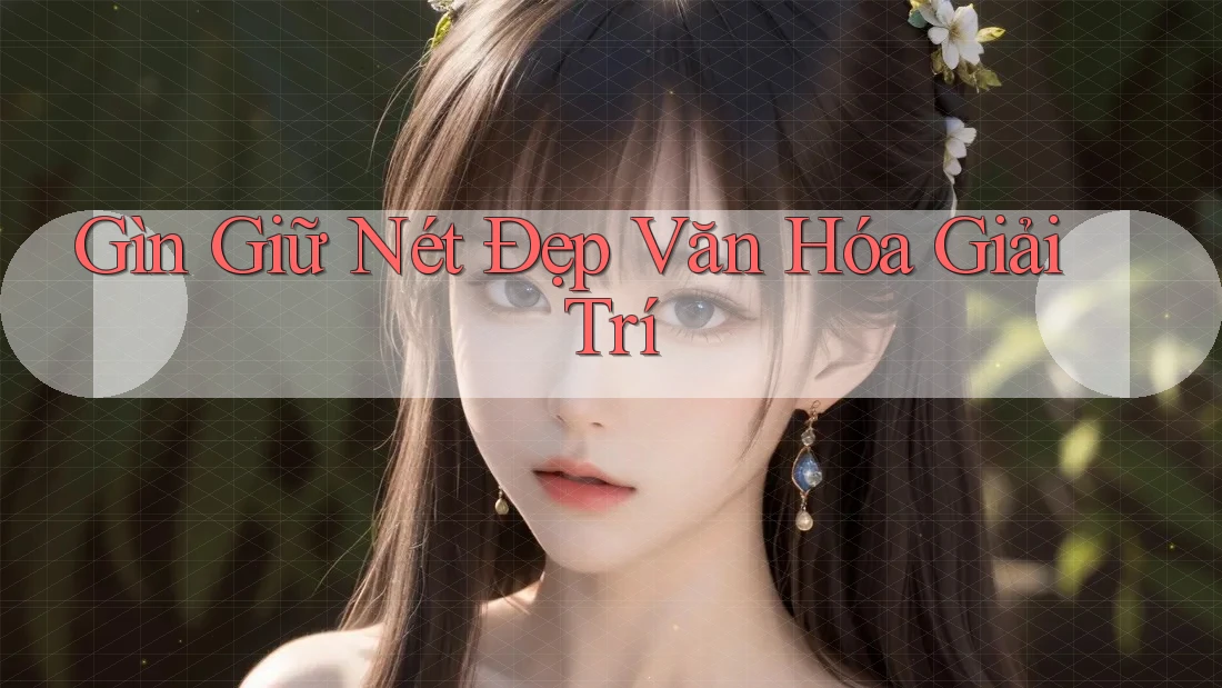 Gìn Giữ Nét Đẹp Văn Hóa Giải Trí