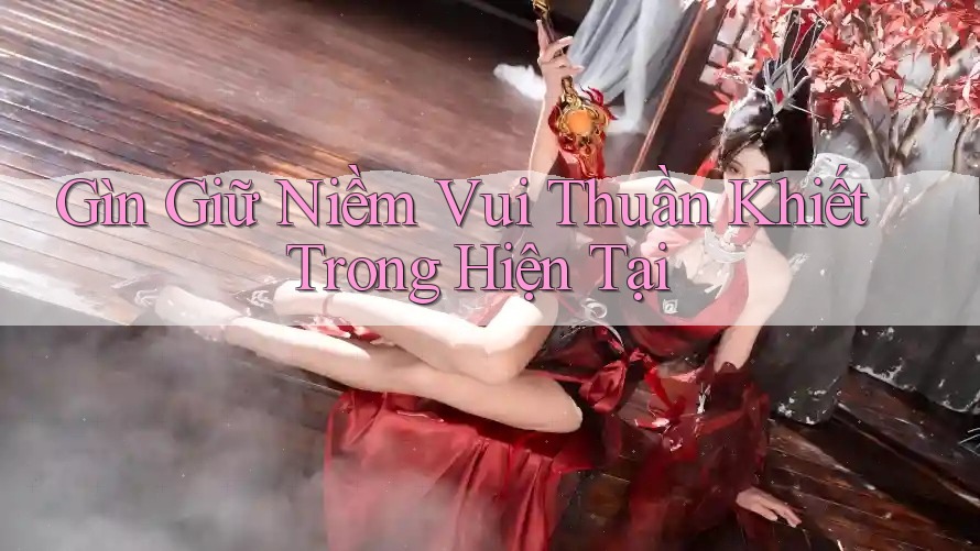 Gìn Giữ Niềm Vui Thuần Khiết Trong Hiện Tại