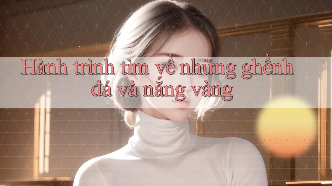 Hành trình tìm về những ghềnh đá và nắng vàng