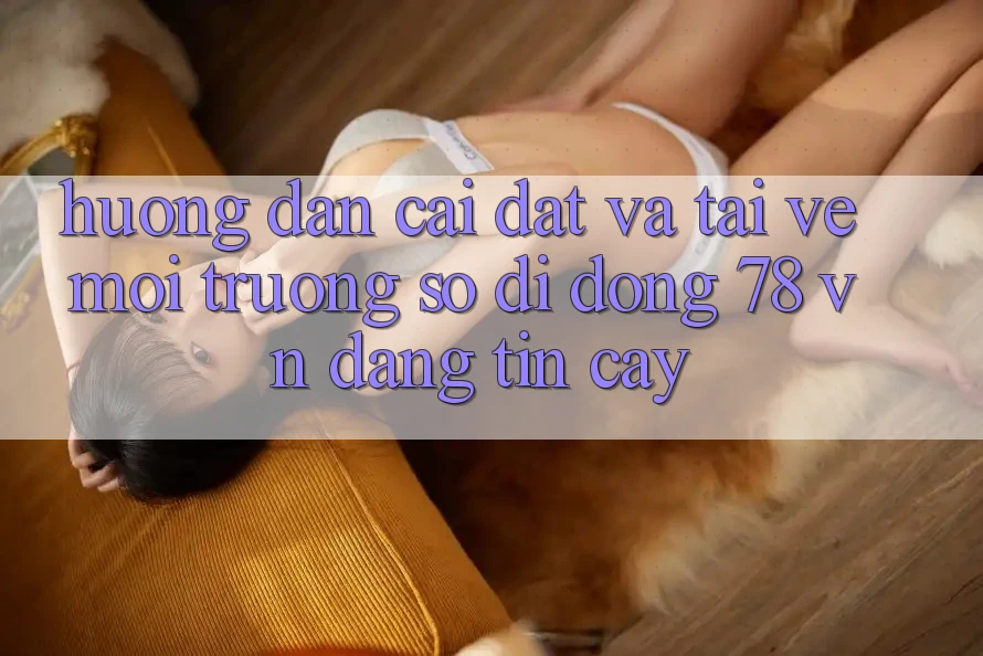 Hướng Dẫn Cài đặt Và Tải về Môi trường số di động 78 vn Đáng tin cậy