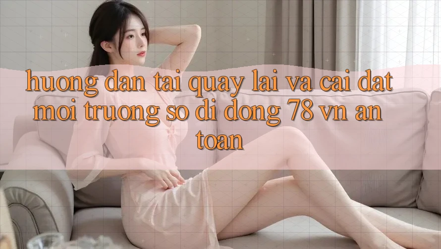 Hướng dẫn Tải quay lại Và Cài Đặt Môi trường số di động 78 vn An Toàn