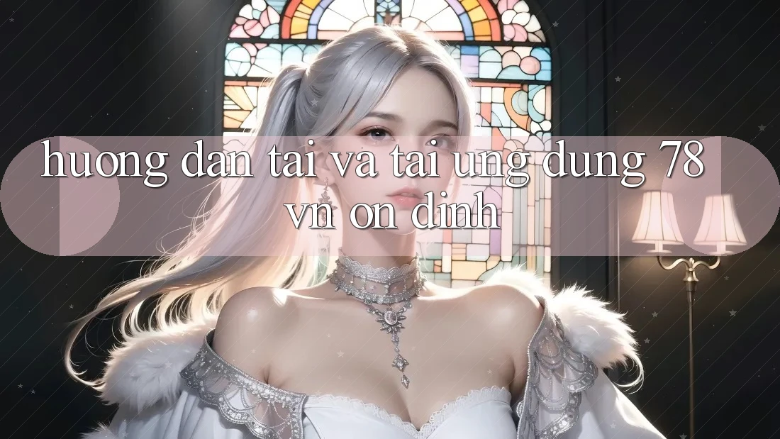 Hướng Dẫn Tải Và Tải Ứng Dụng 78 vn Ổn định