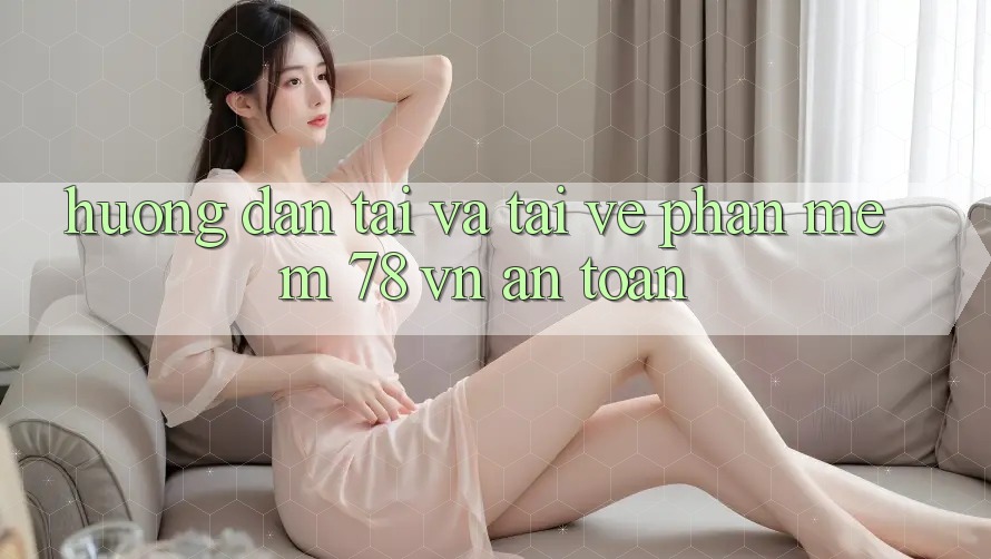 Hướng Dẫn Tải Và Tải về Phần mềm 78 vn An Toàn