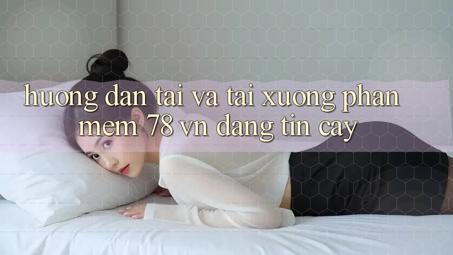 Hướng Dẫn Tải Và Tải xuống Phần mềm 78 vn Đáng tin cậy
