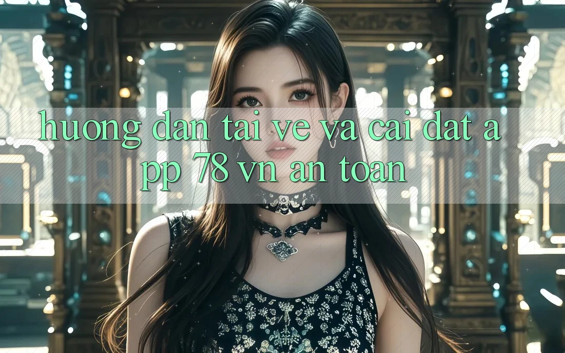 Hướng Dẫn Tải về Và Cài Đặt App 78 vn An Toàn Hướng Dẫn Tải về Và Cài Đặt App 78 vn An Toàn