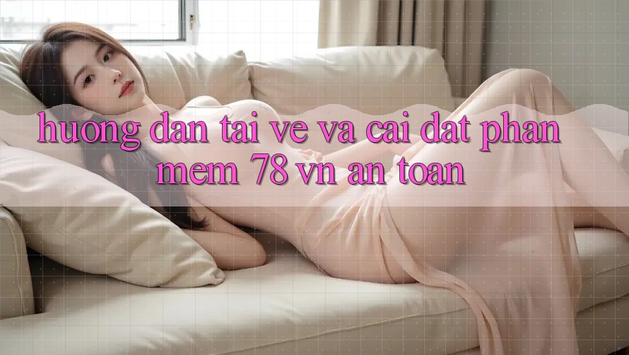 Hướng Dẫn Tải về Và Cài Đặt Phần mềm 78 vn An Toàn Hướng Dẫn Tải về Và Cài Đặt Phần mềm 78 vn An Toàn